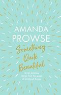 Something Quite Beautiful (Short Stories #1) by Amanda Prowse