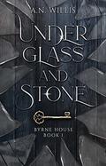 Under Glass And Stone by A.N. Willis