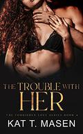 The Trouble With Her (Forbidden Love #4) by Kat T. Masen