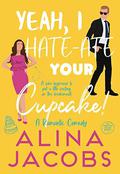 Yeah, I Hate-Ate Your Cupcake!: A Romantic Comedy by Alina Jacobs