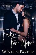 Fake It For Now: A Faux Love Novel by Weston Parker