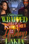Wrapped Up With A Kingpin For The Holidays by Lakia