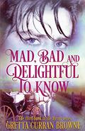Mad, Bad, and Delightful to Know by Gretta Curran Browne