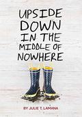 Upside Down in the Middle of Nowhere by Julie T. Lamana