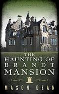 The Haunting of Brandt Mansion: A Riveting Haunted House Mystery by Mason Dean