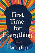 First Time for Everything: A Novel by Henry Fry