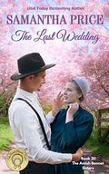 The Last Wedding (The Amish Bonnet Sisters #30) by Samantha Price