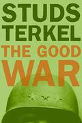 The Good War: An Oral History of World War II by Studs Terkel