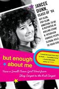 But Enough About Me: A Jersey Girl's Unlikely Adventures Among the Absurdly Famous by Jancee Dunn