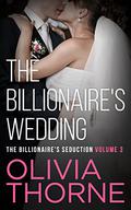 THE BILLIONAIRE'S WEDDING (The Billionaire's Seduction #6) by Olivia Thorne
