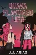Guava Flavored Lies by J.J. Arias