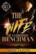 The Wife Of A Certified Henchman: An Urban Romance by Miss Jazzie