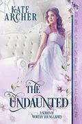 The Undaunted (A Series of Worthy Young Ladies #3) by Kate Archer