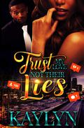 Trust My Love Not Their Lies by Kaylyn