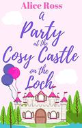 A Party at the Cosy Castle on the Loch (The Cosy Castle on the Loch #5) by Alice Ross
