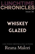 Lunchtime Chronicles: Whiskey Glazed by Reana Malori