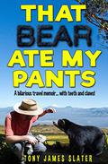 That Bear Ate My Pants: A Hilarious Travel Memoir... with Teeth and Claws! (Adventure Without End #1) by Tony James Slater
