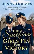 The Spitfire Girls Fly for Victory by Jenny Holmes