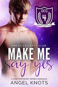 Make Me Say Yes (Omega Celibacy Club #4) by Angel Knots