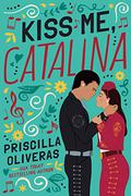 Kiss Me, Catalina (Queens of Mariachi #2) by Priscilla Oliveras