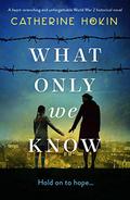 What Only We Know by Catherine Hokin