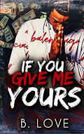 If You Give Me Yours: An Urban Love Story by B. Love