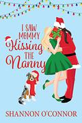 I Saw Mommy Kissing the Nanny (The Holidays with You #1) by Shannon O'Connor