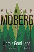 Unto a Good Land by Vilhelm Moberg