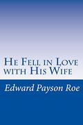 He Fell in Love with His Wife by Edward Payson Roe