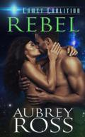 Rebel (Comet Coalition #1) by Aubrey Ross