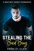Stealing the Bad Boy: A Bad Boy Sweet Romance by Emma St. Clair