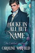 Duke in All But Name (The Entitled Gentlemen #1) by Caroline Warfield