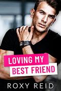 Loving My Best Friend by Roxy Reid
