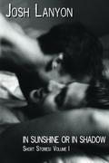 In Sunshine or in Shadow: Short Stories, Volume 1 by Josh Lanyon