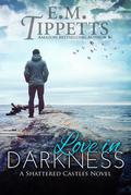 Love in Darkness (Shattered Castles #2) by E.M. Tippetts