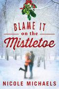 Blame It on the Mistletoe by Nicole Michaels