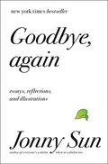 Goodbye, Again: Essays, Reflections, and Illustrations by Jonny Sun