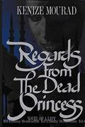 Regards from the Dead Princess: Novel of a Life by Kenizé Mourad