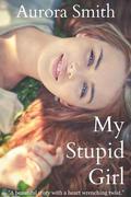 My Stupid Girl by Aurora Smith
