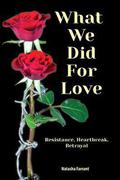 What We Did for Love: Resistance, Heartbreak, Betrayal by Natasha Farrant