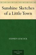 Sunshine Sketches of A Little Town by Stephen Leacock