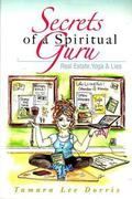 Secrets of a Spiritual Guru: Real Estate, Yoga & Lies by Tamara Lee Dorris