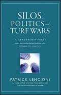 Silos, Politics and Turf Wars: A Leadership Fable About Destroying the Barriers That Turn Colleagues Into Competitors by Patrick Lencioni