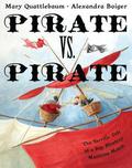 Pirate vs. Pirate: The Terrific Tale of a Big, Blustery Maritime Match by Alexandra Boiger