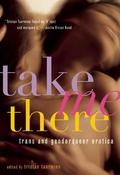 Take Me There: Trans and Genderqueer Erotica by Sinclair Sexsmith