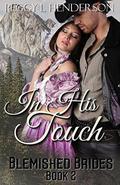 In His Touch: Blemished Brides Book 2 by Peggy L Henderson