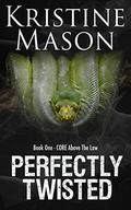 Perfectly Twisted (C.O.R.E. Above the Law #1) by Kristine Mason