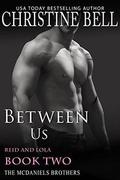 Between Us: Reid and Lola, Book Two of Three (The McDaniels Brothers #8) by Christine Bell