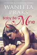 Baby Be Mine  : Clarice & Hunter: Book 1 (Spinsters & Casanovas: Clarice & Hunter #1) by Wanitta Praks