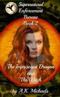 Supernatural Enforcement Bureau, Book 2, The Imprisoned Dragon and The Witch: Book 2 (Supernatural Enforcement Bureau #2) by Missy Borucki